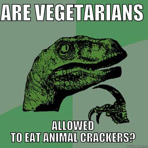 ARE VEGETARIANS  ALLOWED TO EAT ANIMAL CRACKERS? Philosoraptor