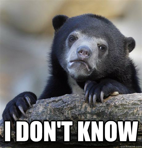  I don't know -  I don't know  Confession Bear