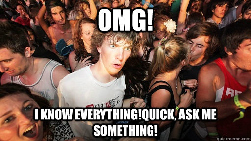 omg! i know everything!quick, ask me something!  Sudden Clarity Clarence