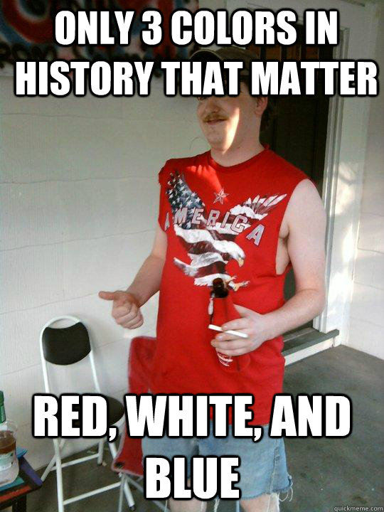 only 3 colors in history that matter red, white, and blue - only 3 colors in history that matter red, white, and blue  Redneck Randal
