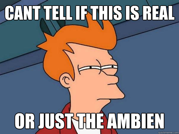 Cant tell if this is real or just the ambien  Futurama Fry