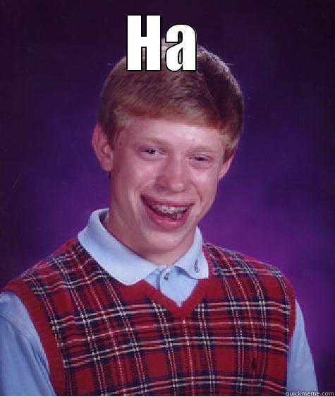 HA  Bad Luck Brian