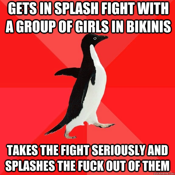 Gets in splash fight with a group of girls in bikinis Takes the fight seriously and splashes the fuck out of them - Gets in splash fight with a group of girls in bikinis Takes the fight seriously and splashes the fuck out of them  Socially Awesome Penguin