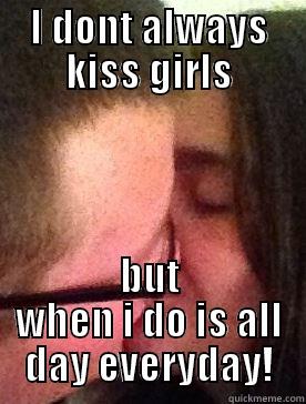 I DONT ALWAYS KISS GIRLS BUT WHEN I DO IS ALL DAY EVERYDAY! Misc