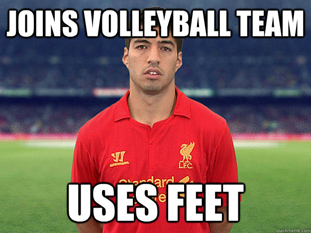 Joins volleyball team Uses feet  Scumbag Suarez