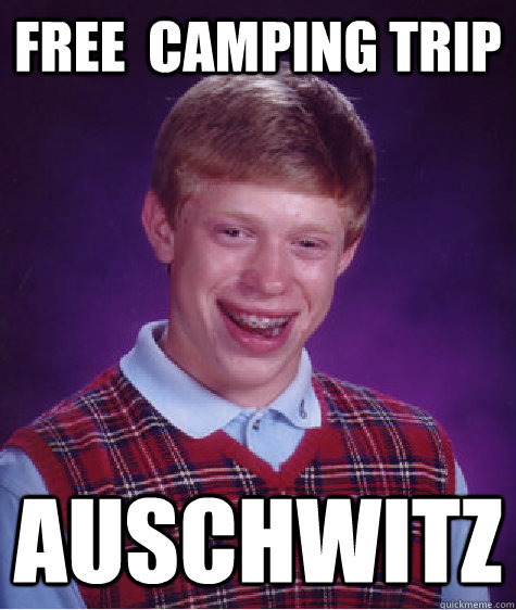 free  camping trip AUSchwitz - free  camping trip AUSchwitz  Bad Luck Brian