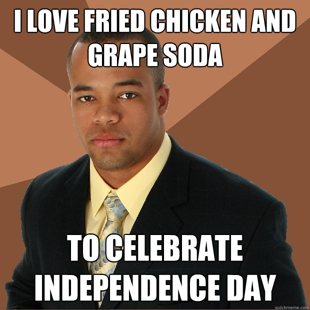 i love fried chicken and grape soda to celebrate independence day  Successful Black Man