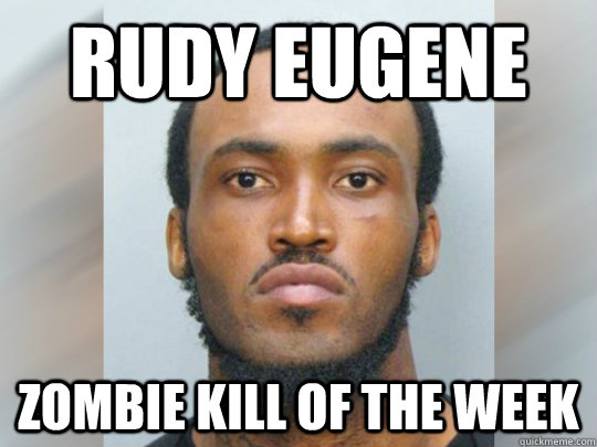 Rudy Eugene Zombie Kill of the Week - Rudy Eugene Zombie Kill of the Week  Rudy Eugene