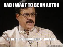 Dad I want to be an actor No beta it's pronounced 