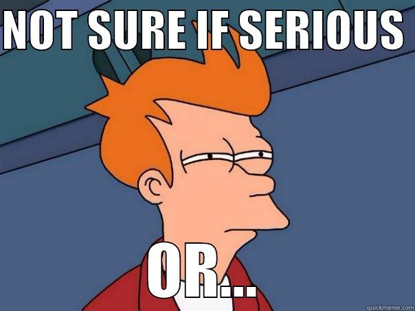 NOT SURE IF SERIOUS  OR... Futurama Fry