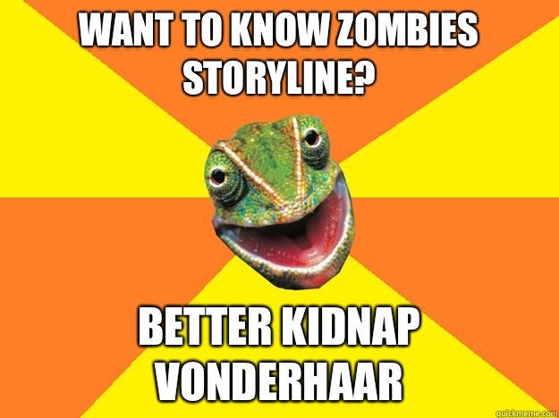 Want to know zombies storyline? Better kidnap vonderhaar  Karma Chameleon