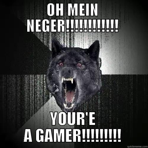 OH MEIN NEGER!!!!!!!!!!!! YOUR'E A GAMER!!!!!!!!! Insanity Wolf
