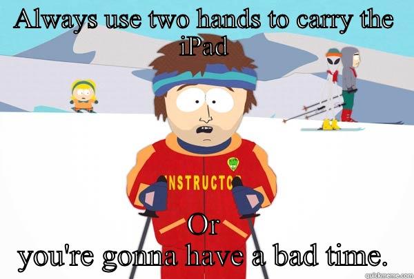 ALWAYS USE TWO HANDS TO CARRY THE IPAD OR YOU'RE GONNA HAVE A BAD TIME. Super Cool Ski Instructor