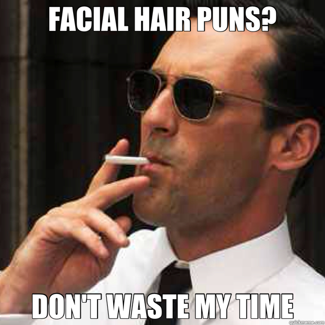 FACIAL HAIR PUNS? DON'T WASTE MY TIME - FACIAL HAIR PUNS? DON'T WASTE MY TIME  draper