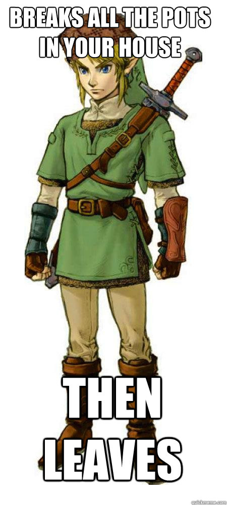 Breaks all the pots in your house Then leaves  Scumbag Link