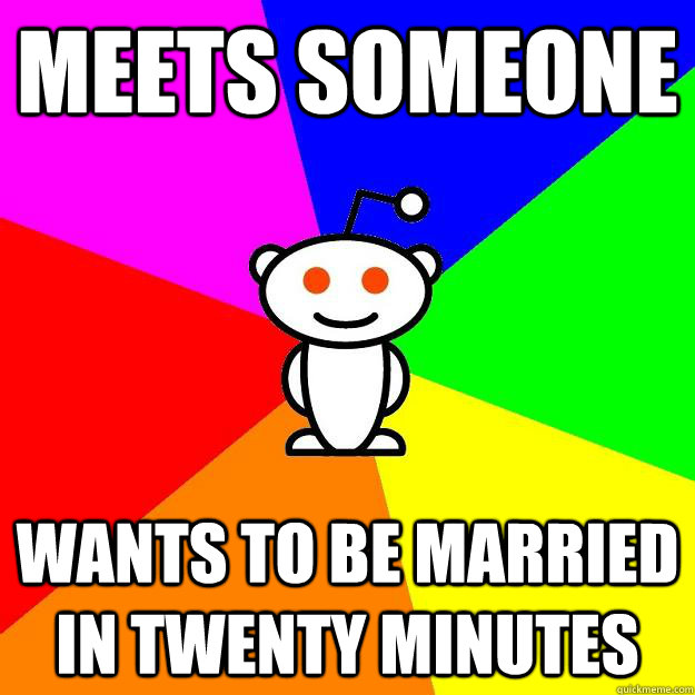 Meets someone wants to be married in twenty minutes - Meets someone wants to be married in twenty minutes  Reddit Alien
