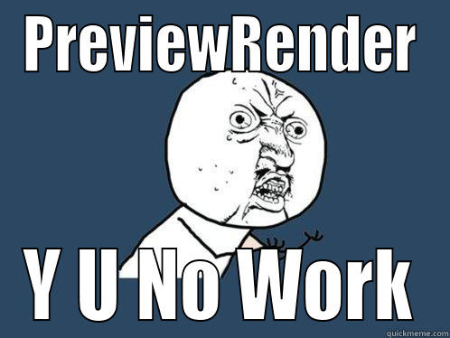 PREVIEWRENDER Y U NO WORK Y U No