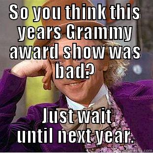 SO YOU THINK THIS YEARS GRAMMY AWARD SHOW WAS BAD?  JUST WAIT UNTIL NEXT YEAR. Condescending Wonka
