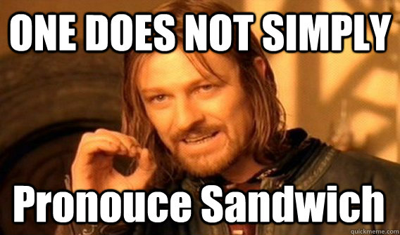 ONE DOES NOT SIMPLY Pronouce Sandwich   One Does Not Simply