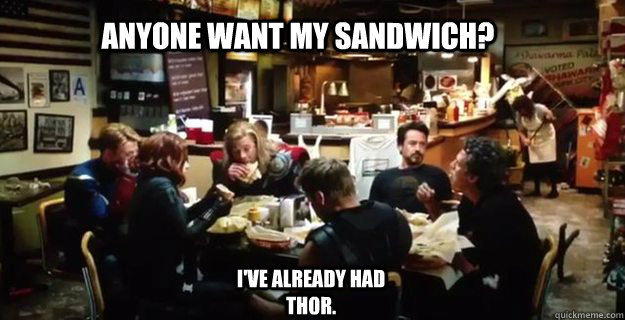 Anyone want my sandwich? I've already had Thor.  Avengers Job Well Done