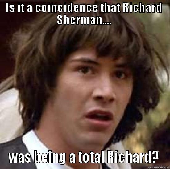 IS IT A COINCIDENCE THAT RICHARD SHERMAN.... WAS BEING A TOTAL RICHARD? conspiracy keanu