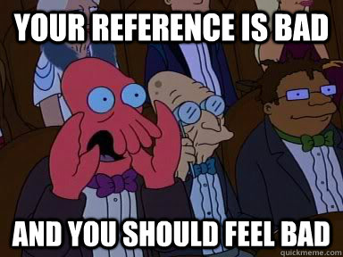 your reference is bad AND YOU SHOULD FEEL BAD  Critical Zoidberg