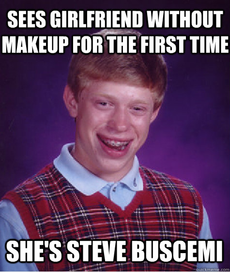Sees girlfriend without makeup for the first time she's steve buscemi - Sees girlfriend without makeup for the first time she's steve buscemi  Misc