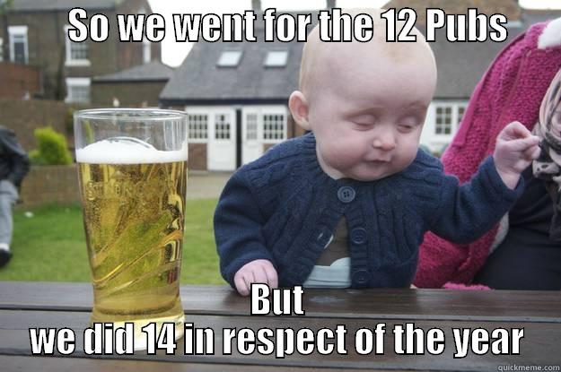          SO WE WENT FOR THE 12 PUBS        BUT WE DID 14 IN RESPECT OF THE YEAR drunk baby