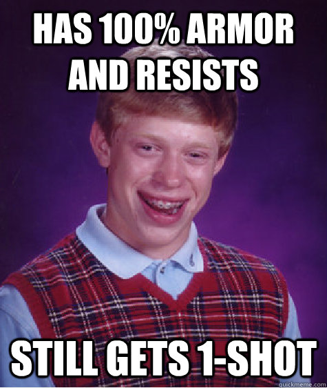 Has 100% Armor and Resists STill gets 1-shot  Bad Luck Brian