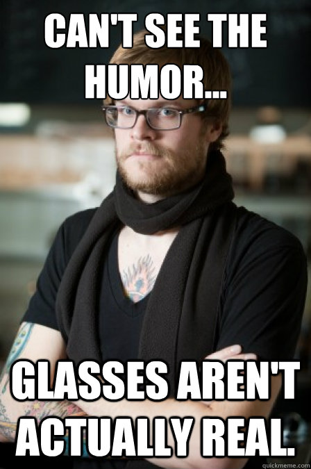 Can't see the humor... glasses aren't actually real.  Hipster Barrista