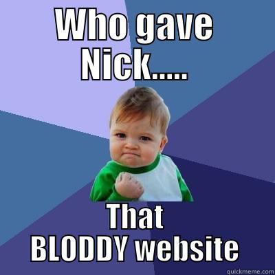 WHO GAVE NICK..... THAT BLODDY WEBSITE Success Kid