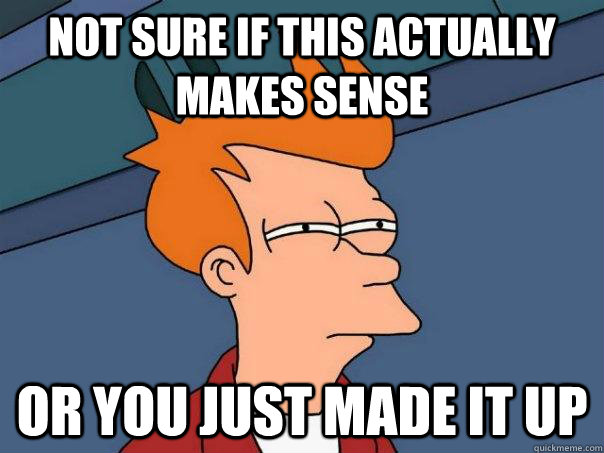 Not sure if this actually makes sense Or you just made it up  Futurama Fry