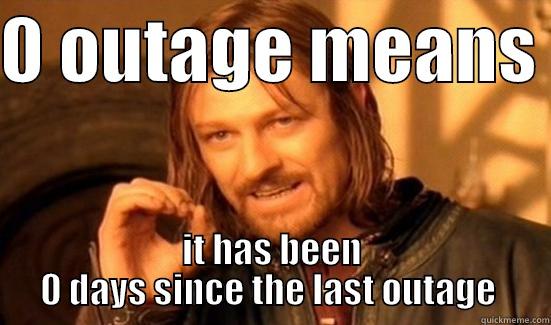 0 outage means  - 0 OUTAGE MEANS  IT HAS BEEN 0 DAYS SINCE THE LAST OUTAGE  Boromir