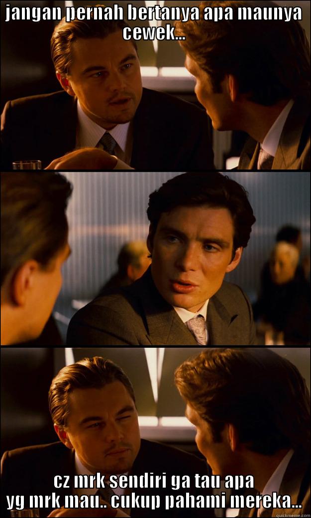 JANGAN PERNAH BERTANYA APA MAUNYA CEWEK... CZ MRK SENDIRI GA TAU APA YG MRK MAU.. CUKUP PAHAMI MEREKA... Inception