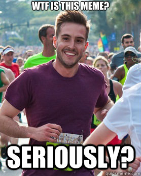 wtf is this meme? seriously?  Ridiculously photogenic guy