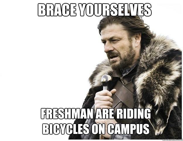 Brace yourselves Freshman are riding bicycles on campus  Imminent Ned