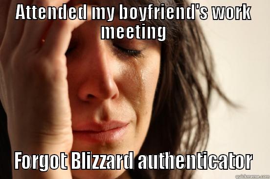 ATTENDED MY BOYFRIEND'S WORK MEETING FORGOT BLIZZARD AUTHENTICATOR First World Problems