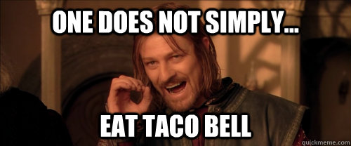 One does not simply... eat taco bell  Mordor