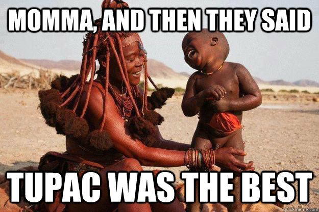 momma, and then they said tupac was the best  