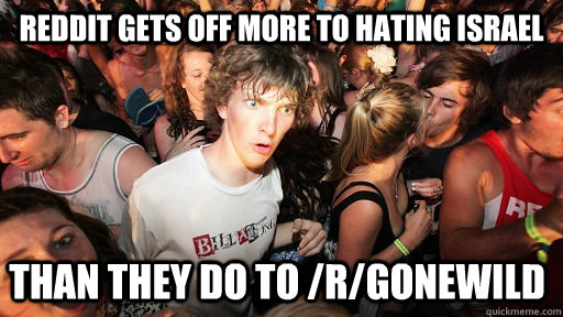 Reddit gets off more to hating Israel Than they do to /r/gonewild  Sudden Clarity Clarence