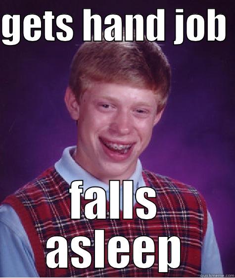 GETS HAND JOB  FALLS ASLEEP Bad Luck Brian