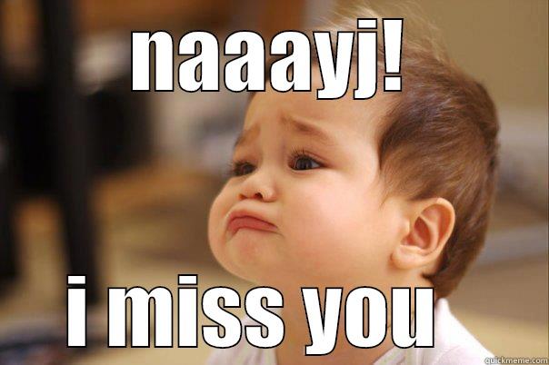 NAAAYJ! I MISS YOU   Misc