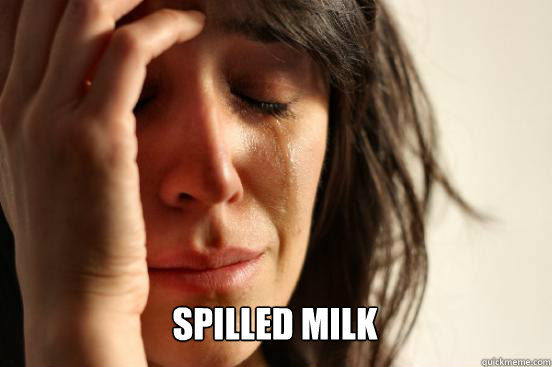  Spilled Milk Caption 3 goes here  First World Problems