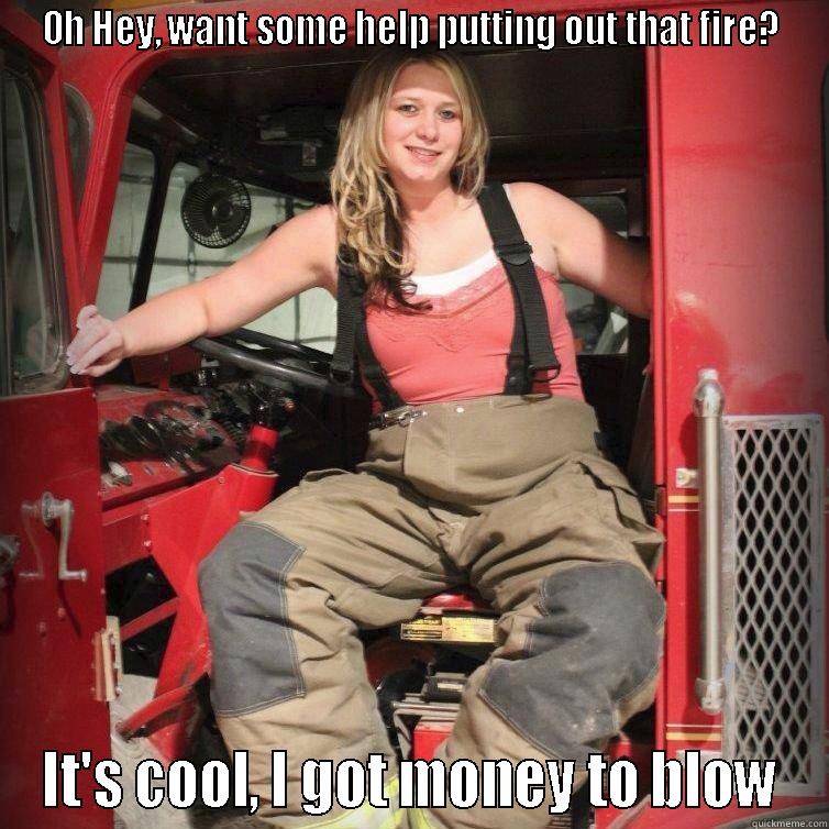 OH HEY, WANT SOME HELP PUTTING OUT THAT FIRE? IT'S COOL, I GOT MONEY TO BLOW Misc