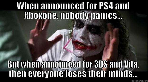 WHEN ANNOUNCED FOR PS4 AND XBOXONE, NOBODY PANICS... BUT WHEN ANNOUNCED FOR 3DS AND VITA, THEN EVERYONE LOSES THEIR MINDS... Joker Mind Loss
