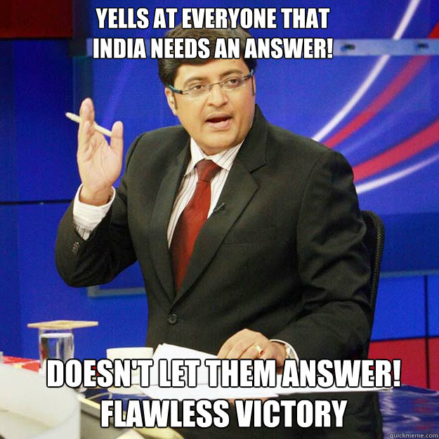 YELLS at everyone that
INDIA NEEDS AN ANSWER! Doesn't Let them answer!
Flawless Victory  