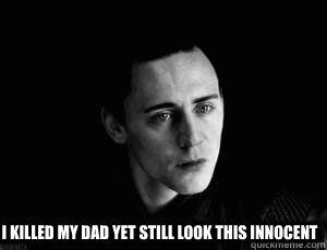 I killed my dad yet still look this innocent  Loki