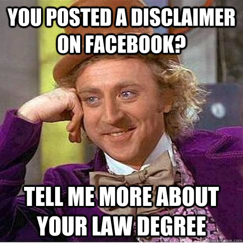 You posted a disclaimer on facebook? Tell me more about your law degree  Condescending Willy Wonka