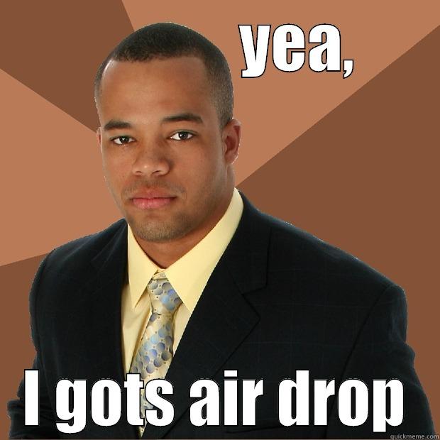 Yeah Boii -              YEA, I GOTS AIR DROP Successful Black Man