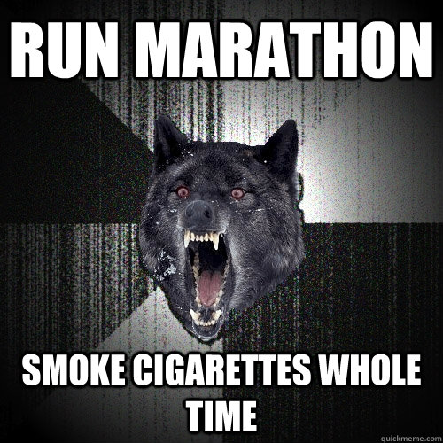 Run marathon Smoke cigarettes whole time  Insanity Wolf